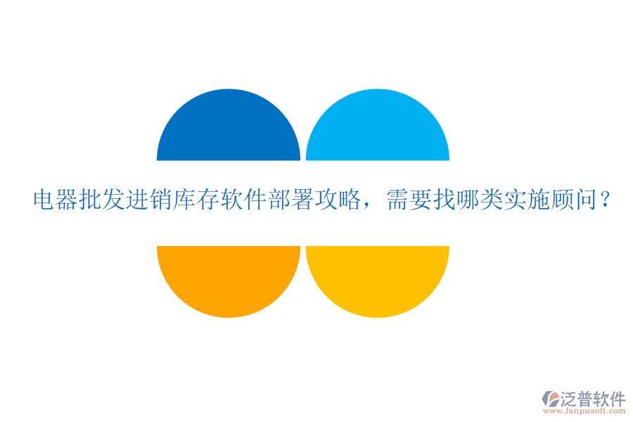 電器批發(fā)進(jìn)銷庫存軟件部署攻略，需要找哪類實(shí)施顧問？