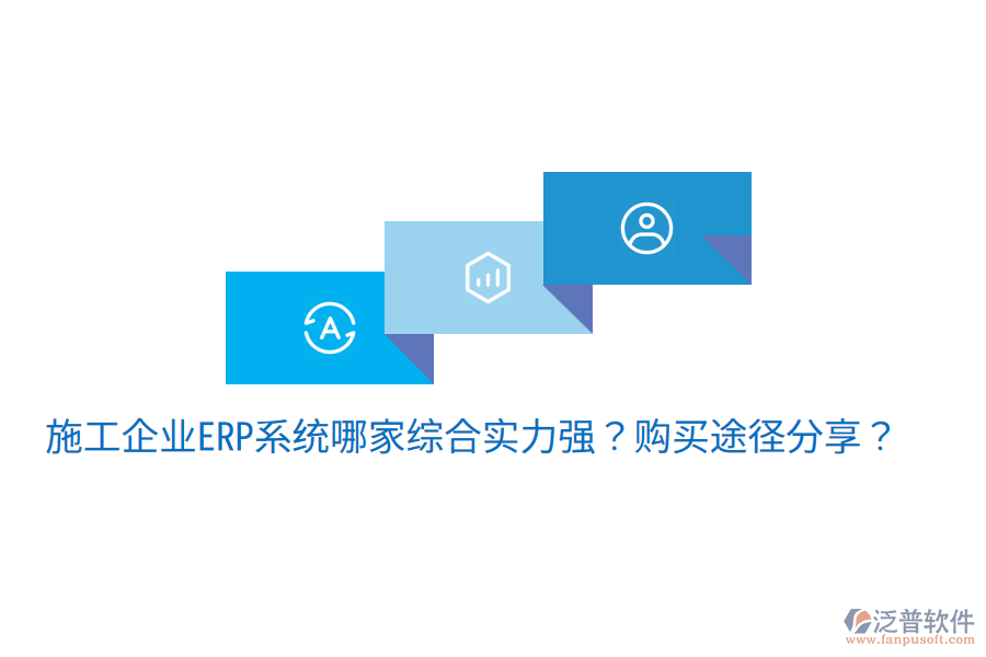  施工企業(yè)ERP系統(tǒng)哪家綜合實(shí)力強(qiáng)？購(gòu)買(mǎi)途徑分享？