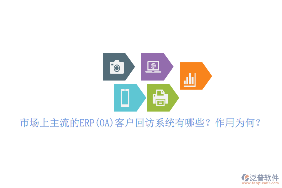 市場上主流的ERP(OA)客戶回訪系統(tǒng)有哪些？作用為何？