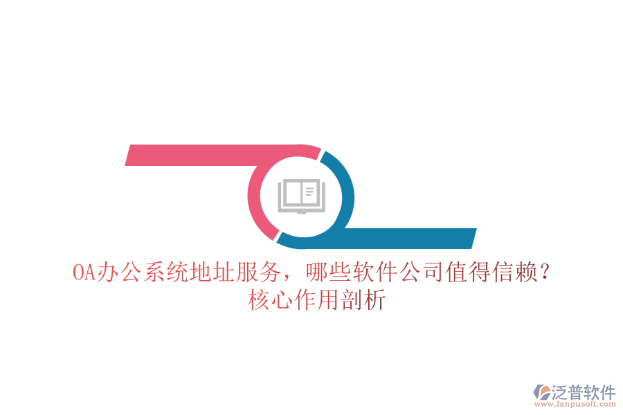 OA辦公系統(tǒng)地址服務(wù)，哪些軟件公司值得信賴(lài)？核心作用剖析