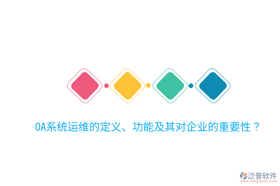  OA系統(tǒng)運(yùn)維的定義、功能及其對企業(yè)的重要性？