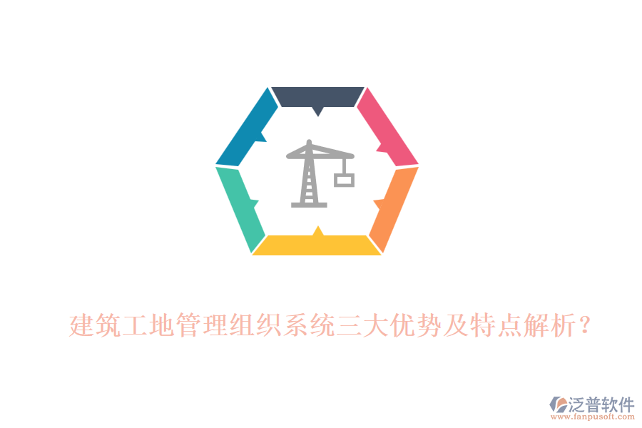 建筑工地管理組織系統(tǒng)三大優(yōu)勢(shì)及特點(diǎn)解析？