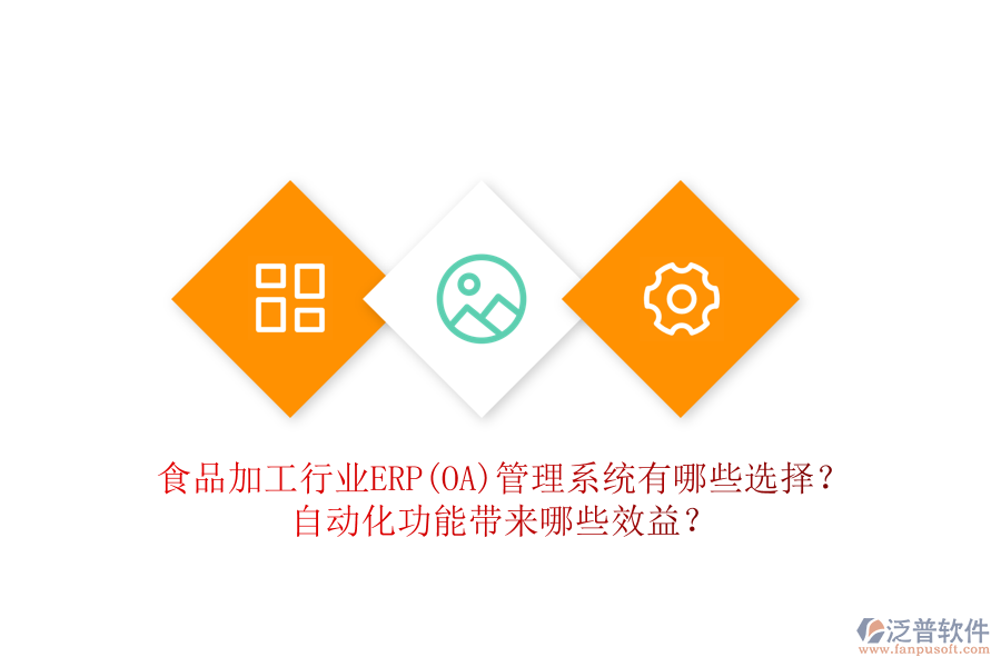 食品加工行業(yè)ERP(OA)管理系統(tǒng)有哪些選擇？自動化功能帶來哪些效益？