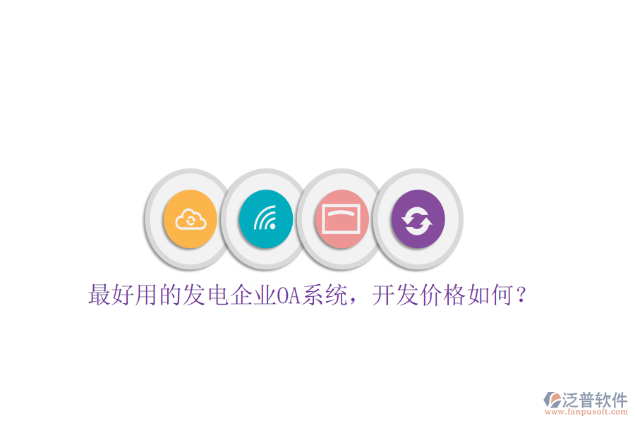  最好用的發(fā)電企業(yè)OA系統(tǒng)，開發(fā)價格如何？