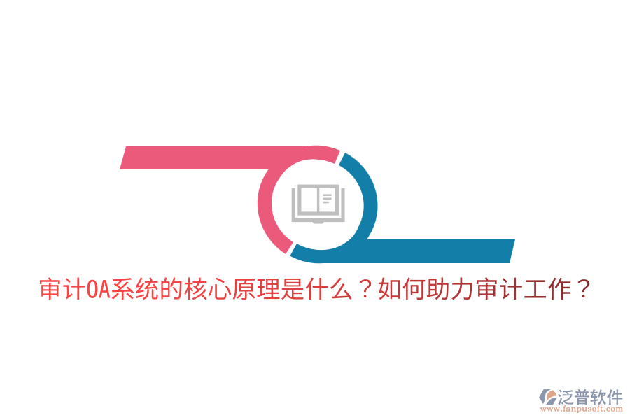  審計OA系統(tǒng)的核心原理是什么？如何助力審計工作？