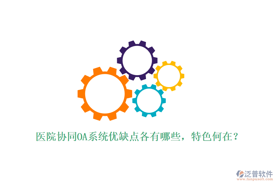  醫(yī)院協(xié)同OA系統(tǒng)優(yōu)缺點(diǎn)各有哪些，特色何在？