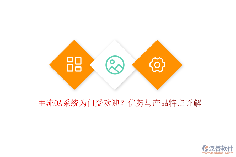  主流OA系統(tǒng)為何受歡迎？優(yōu)勢與產(chǎn)品特點(diǎn)詳解