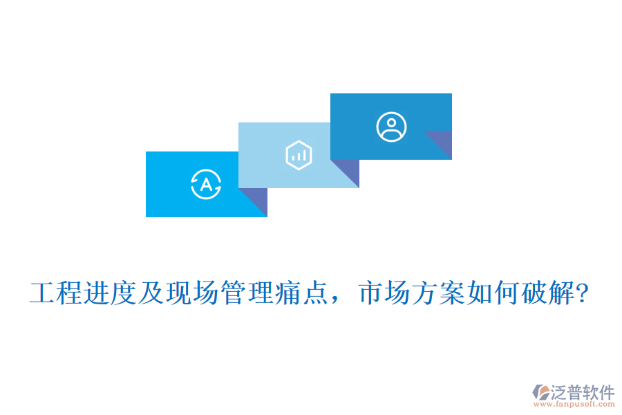 工程進(jìn)度及現(xiàn)場(chǎng)管理痛點(diǎn)，市場(chǎng)方案如何破解?
