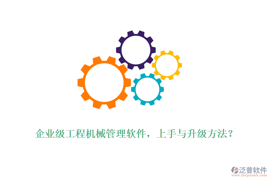 企業(yè)級工程機(jī)械管理軟件，上手與升級方法？