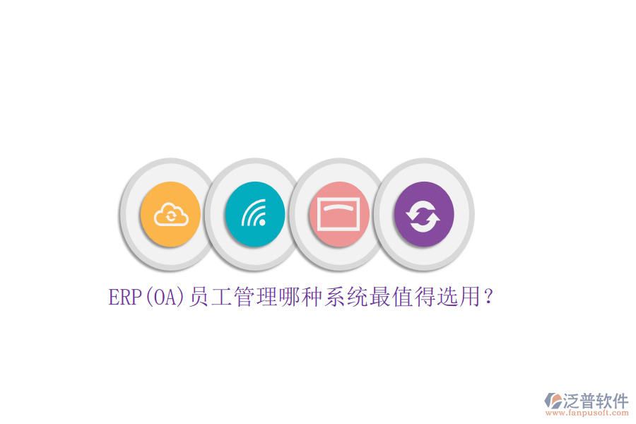 ERP(OA)員工管理哪種系統(tǒng)最值得選用？