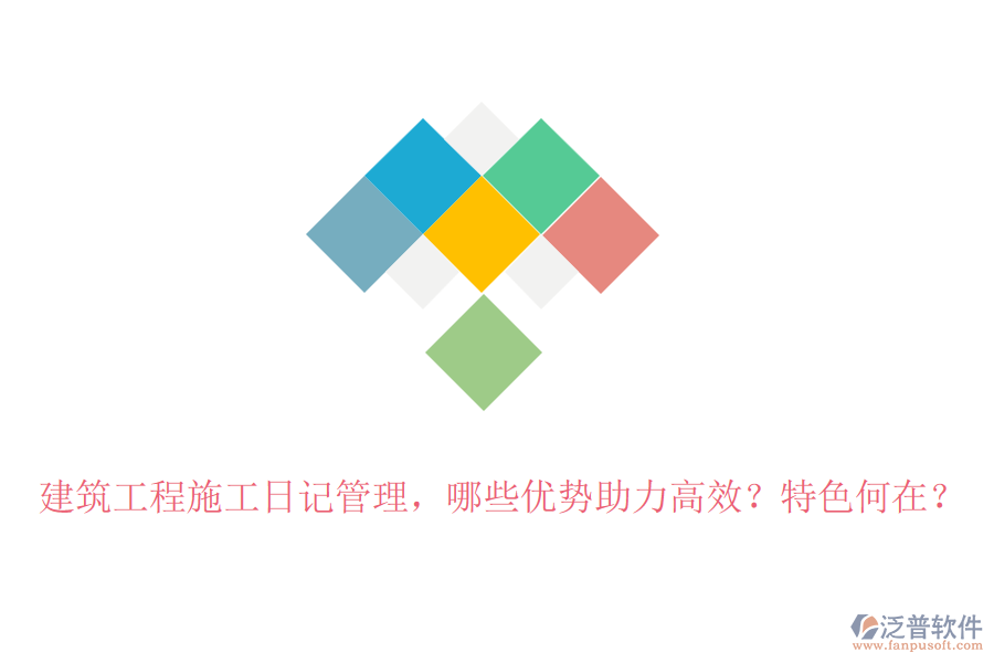建筑工程施工日記管理，哪些優(yōu)勢助力高效？特色何在？