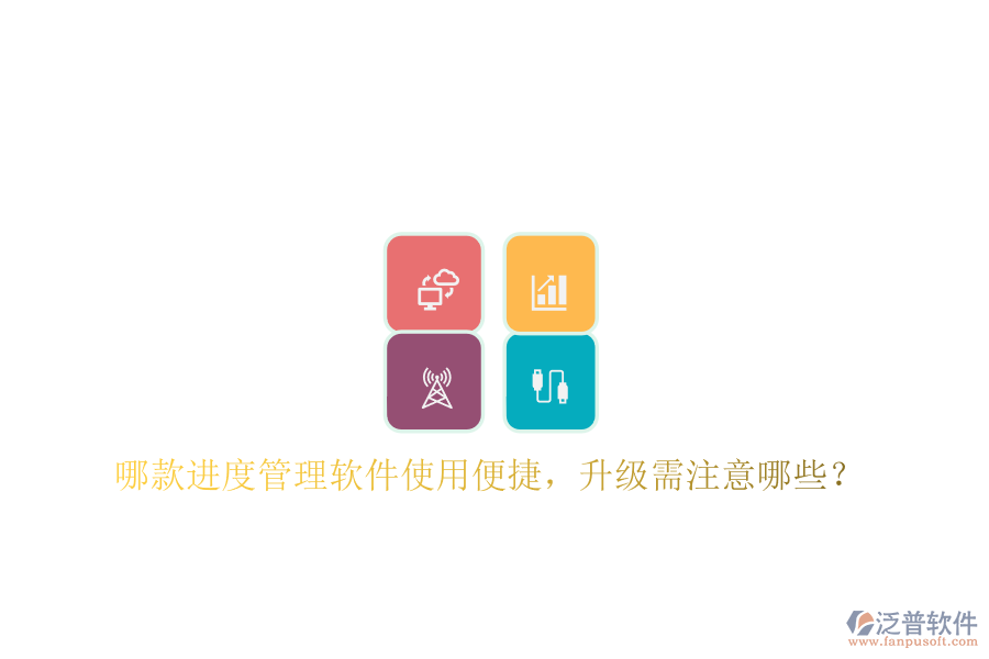哪款進(jìn)度管理軟件使用便捷，升級(jí)需注意哪些?