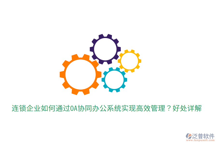  連鎖企業(yè)如何通過(guò)OA協(xié)同辦公系統(tǒng)實(shí)現(xiàn)高效管理？好處詳解