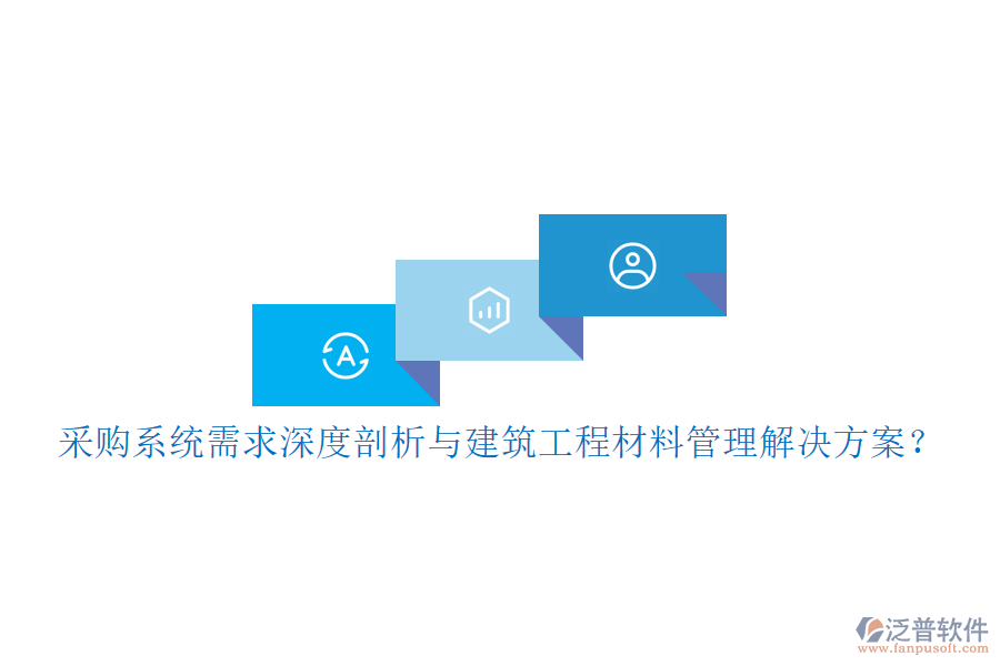 采購(gòu)系統(tǒng)需求深度剖析與建筑工程材料管理解決方案？