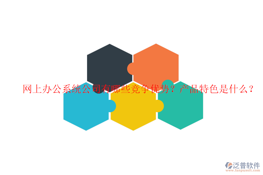  網(wǎng)上辦公系統(tǒng)公司有哪些競(jìng)爭(zhēng)優(yōu)勢(shì)？產(chǎn)品特色是什么？