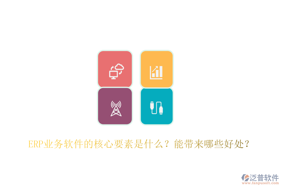 ERP業(yè)務(wù)軟件的核心要素是什么？能帶來哪些好處？