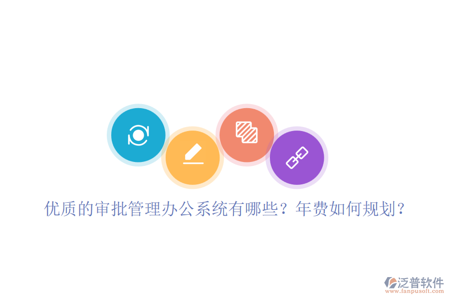 優(yōu)質(zhì)的審批管理辦公系統(tǒng)有哪些？年費如何規(guī)劃？