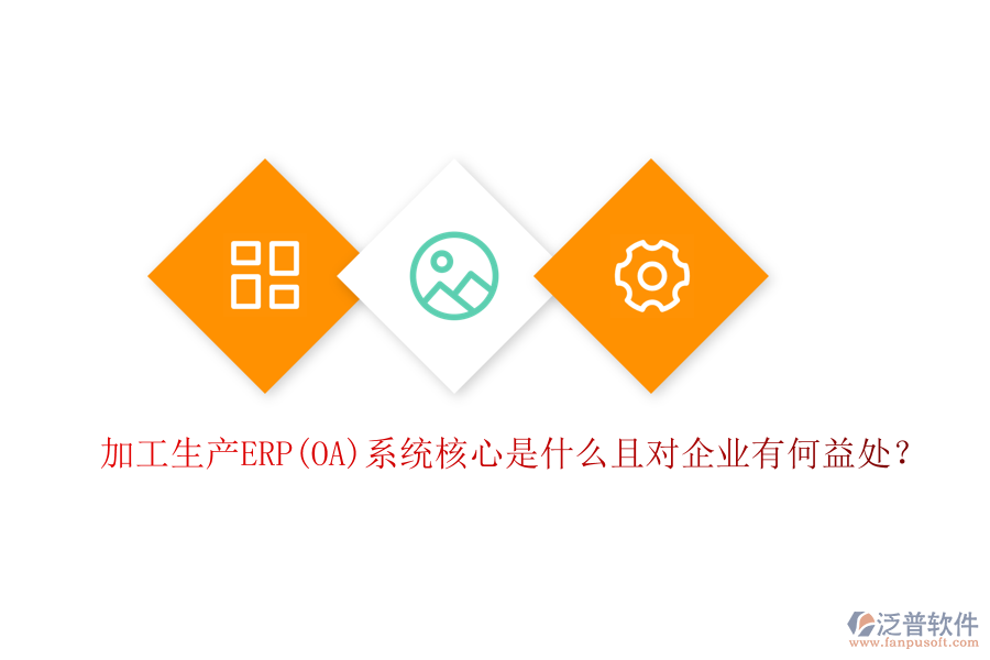 加工生產(chǎn)ERP(OA)系統(tǒng)核心是什么且對企業(yè)有何益處？