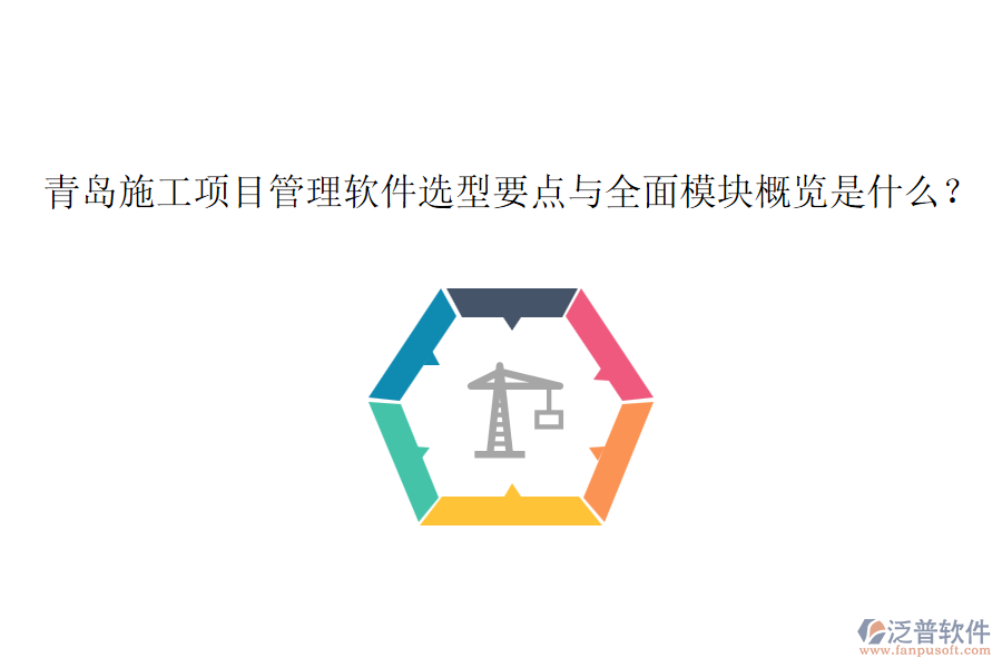 青島施工項目管理軟件選型要點與全面模塊概覽是什么？