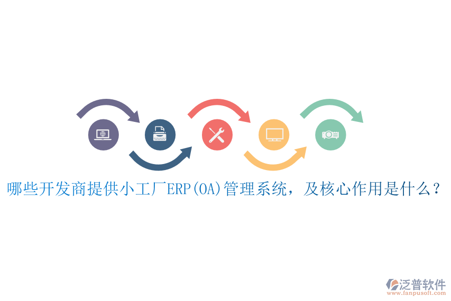 哪些開發(fā)商提供小工廠ERP(OA)管理系統(tǒng)，及核心作用是什么？
