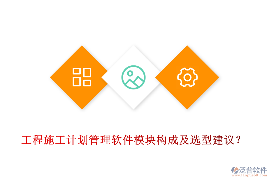工程施工計劃管理軟件模塊構(gòu)成及選型建議？