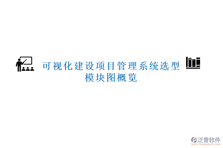 可視化建設(shè)項(xiàng)目管理系統(tǒng)選型，模塊圖概覽