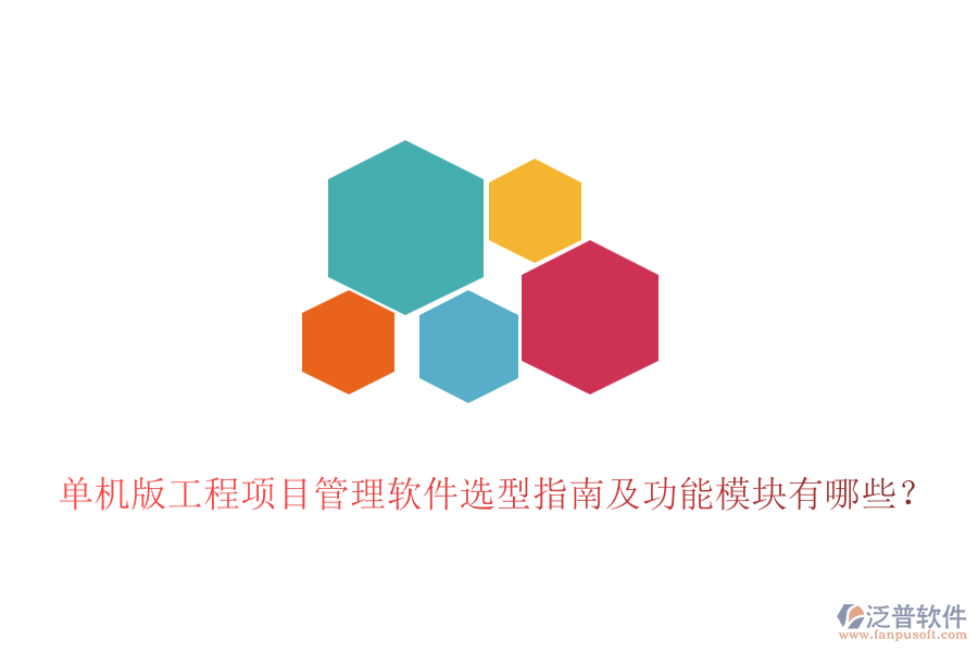 單機版工程項目管理軟件選型指南及功能模塊有哪些？