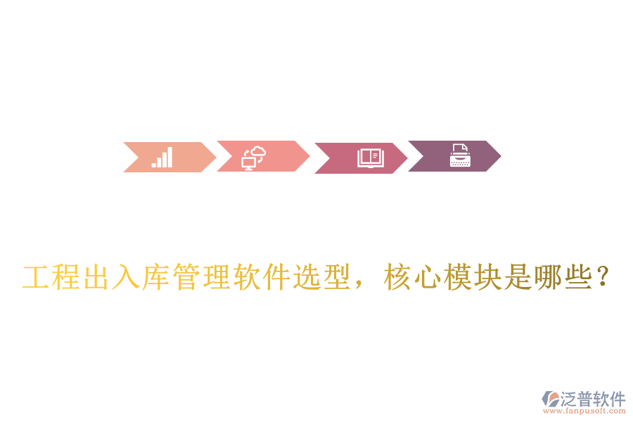 工程出入庫(kù)管理軟件選型，核心模塊是哪些？