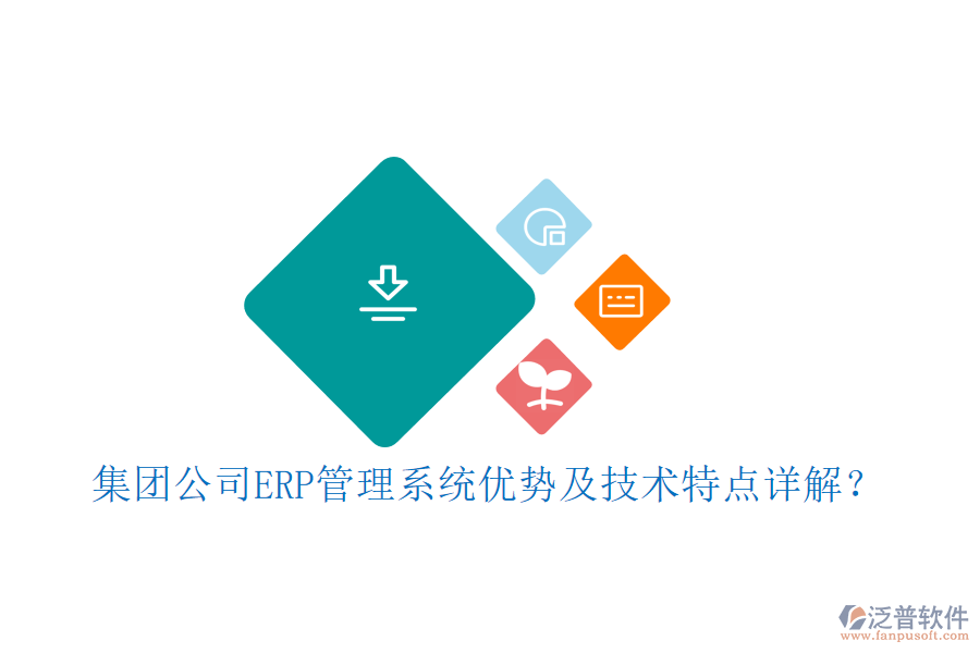 集團(tuán)公司ERP管理系統(tǒng)優(yōu)勢及技術(shù)特點(diǎn)詳解？
