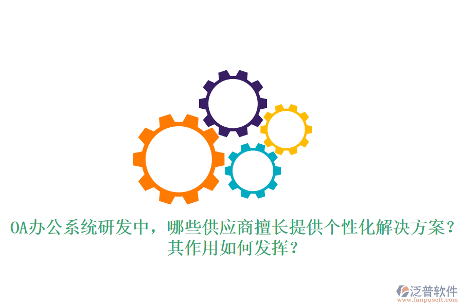 <a href=http://www.alistair-chisholm.com/oa/ target=_blank class=infotextkey>OA辦公系統(tǒng)</a>研發(fā)中，哪些供應(yīng)商擅長提供個性化解決方案？其作用如何發(fā)揮？
