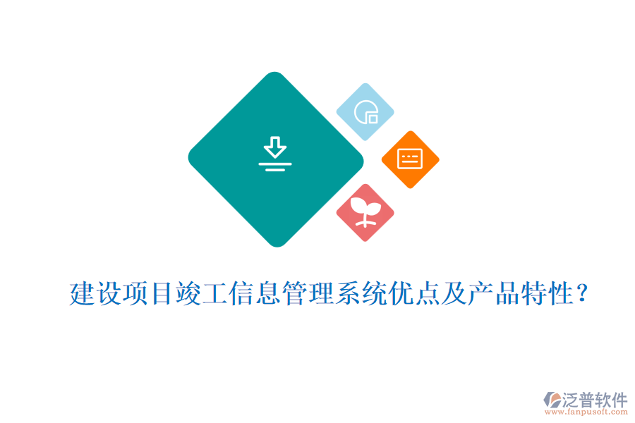 建設(shè)項(xiàng)目竣工信息管理系統(tǒng)優(yōu)點(diǎn)及產(chǎn)品特性？