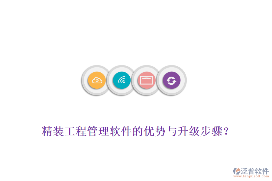 精裝工程管理軟件的優(yōu)勢(shì)與升級(jí)步驟？
