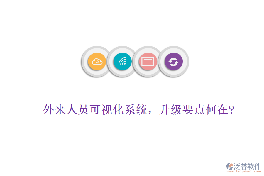 外來人員可視化系統(tǒng)，升級要點何在?