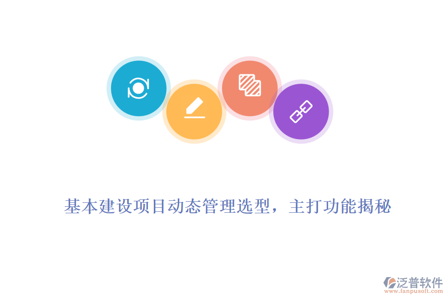 基本建設(shè)項(xiàng)目動(dòng)態(tài)管理選型，主打功能揭秘