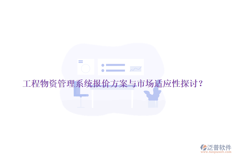 工程物資管理系統(tǒng)報(bào)價(jià)方案與市場適應(yīng)性探討？