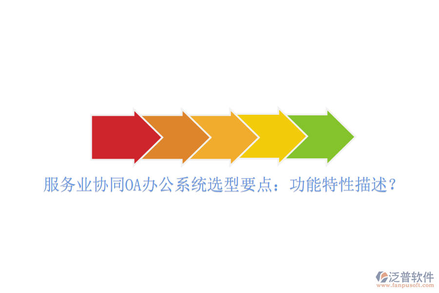  服務(wù)業(yè)協(xié)同OA辦公系統(tǒng)選型要點：功能特性描述？