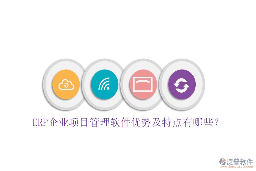 ERP企業(yè)項目管理軟件優(yōu)勢及特點有哪些？