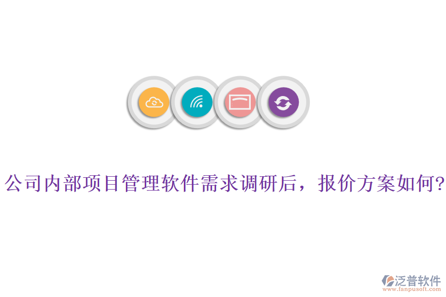 公司內(nèi)部項(xiàng)目管理軟件需求調(diào)研后，報(bào)價(jià)方案如何?