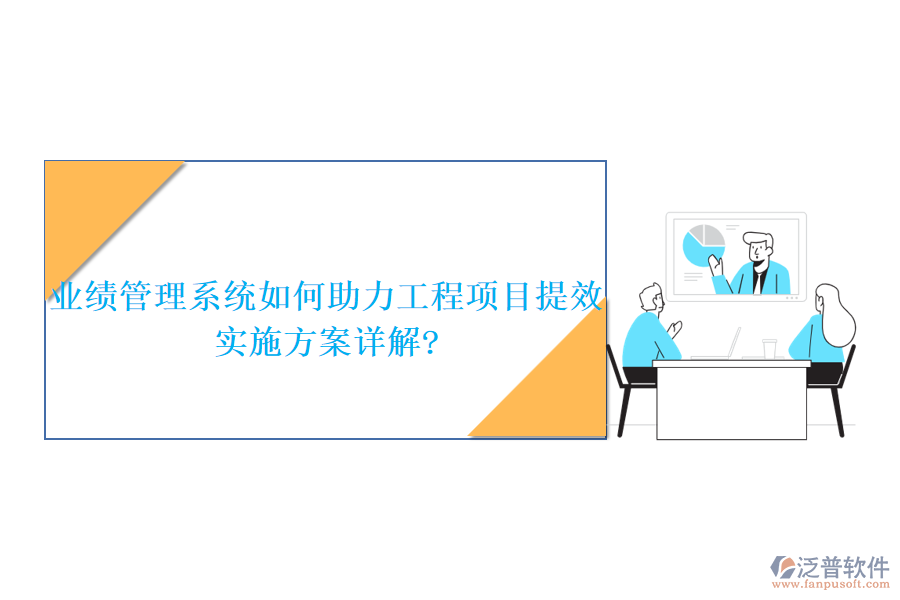 業(yè)績(jī)管理系統(tǒng)如何助力工程項(xiàng)目提效，實(shí)施方案詳解?