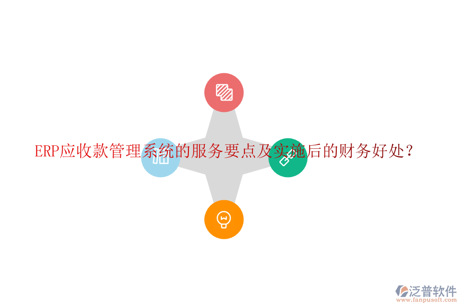 ERP應收款管理系統(tǒng)的服務要點及實施后的財務好處？