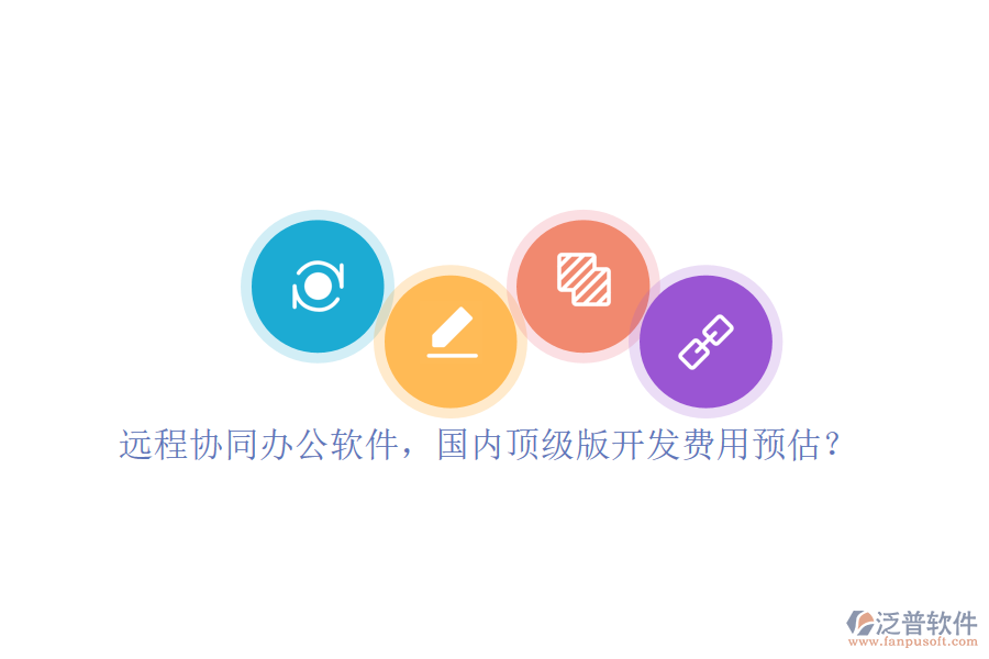 遠(yuǎn)程協(xié)同辦公軟件，國(guó)內(nèi)頂級(jí)版開發(fā)費(fèi)用預(yù)估？