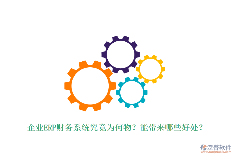 企業(yè)ERP財務(wù)系統(tǒng)究竟為何物？能帶來哪些好處？