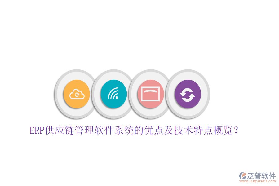 ERP供應(yīng)鏈管理軟件系統(tǒng)的優(yōu)點及技術(shù)特點概覽？
