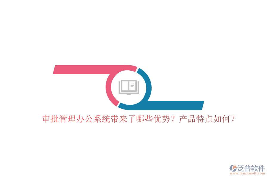 審批管理辦公系統(tǒng)帶來了哪些優(yōu)勢？產(chǎn)品特點如何？