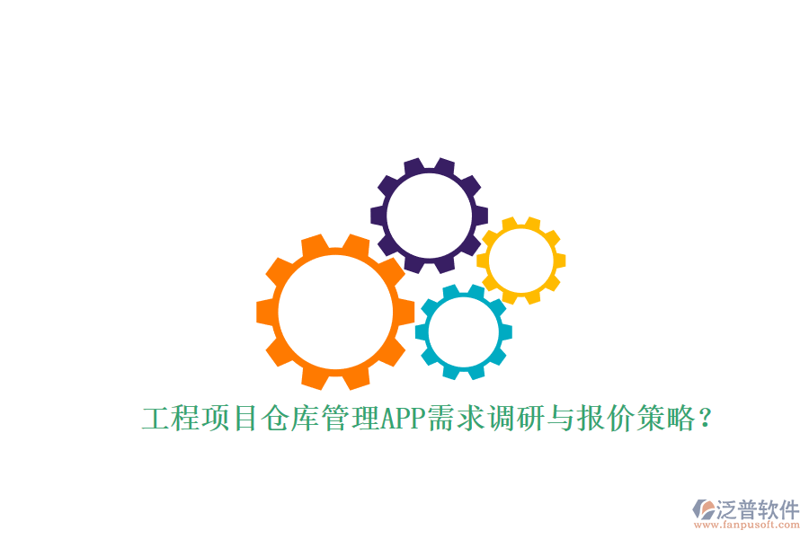 工程項目倉庫管理APP需求調(diào)研與報價策略?