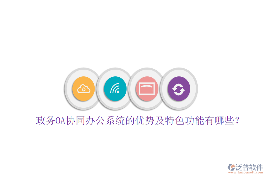  政務OA協(xié)同辦公系統(tǒng)的優(yōu)勢及特色功能有哪些？