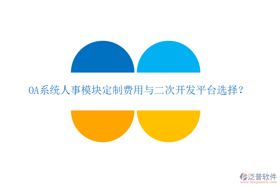  OA系統(tǒng)人事模塊定制費(fèi)用與二次開(kāi)發(fā)平臺(tái)選擇？