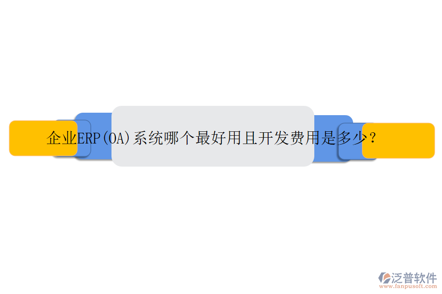 企業(yè)ERP(OA)系統(tǒng)哪個最好用且開發(fā)費用是多少？