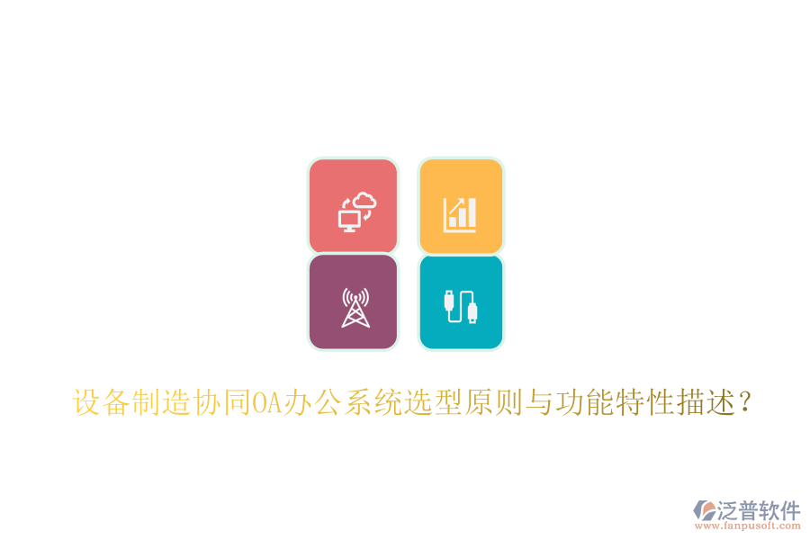  設(shè)備制造協(xié)同<a href=http://www.alistair-chisholm.com/oa/ target=_blank class=infotextkey>OA辦公系統(tǒng)</a>選型原則與功能特性描述？