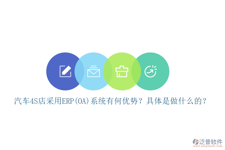汽車4S店采用ERP(OA)系統(tǒng)有何優(yōu)勢(shì)？具體是做什么的？
